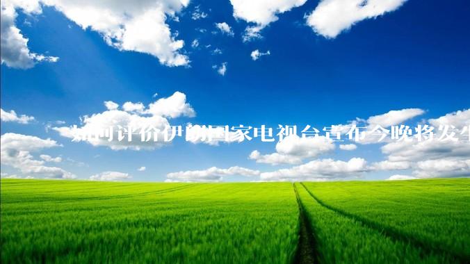 如何评价伊朗国家电视台宣布今晚将发生大事，让世界铭记几个世纪？