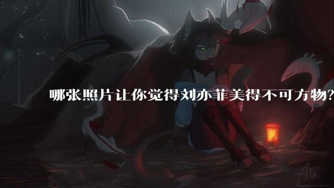 哪张照片让你觉得刘亦菲美得不可方物？
